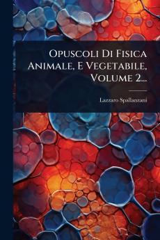 Opuscoli Di Fisica Animale E Vegetabile Volume 2...