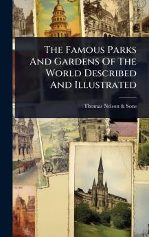 Famous Parks And Gardens Of The World Described And Illustrated