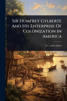 Sir Humfrey Gylberte And His Enterprise Of Colonization In America