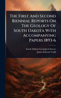 First And Second Biennial Reports On The Geology Of South Dakota With Accompanying Papers 1893-6