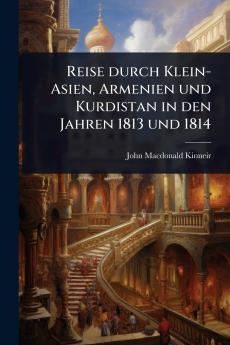 Reise durch Klein-Asien Armenien und Kurdistan in den Jahren 1813 und 1814