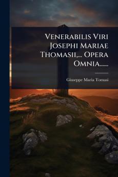 Venerabilis Viri Josephi Mariae Thomasii ... Opera Omnia......
