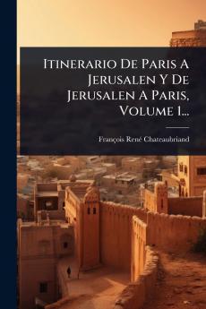 Itinerario De Paris A Jerusalen Y De Jerusalen A Paris Volume 1...