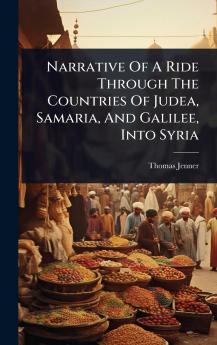 Narrative Of A Ride Through The Countries Of Judea Samaria And Galilee Into Syria