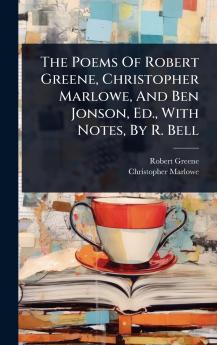 Poems Of Robert Greene Christopher Marlowe And Ben Jonson Ed. With Notes By R. Bell