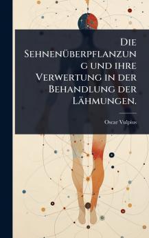 SehnenÃ1/4berpflanzung und ihre Verwertung in der Behandlung der Lähmungen.
