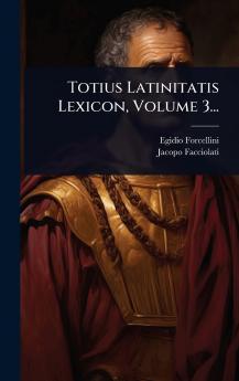 Totius Latinitatis Lexicon Volume 3...