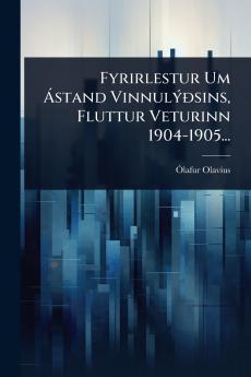 Fyrirlestur Um Ã stand VinnulÃ1/2Ã°sins Fluttur Veturinn 1904-1905...