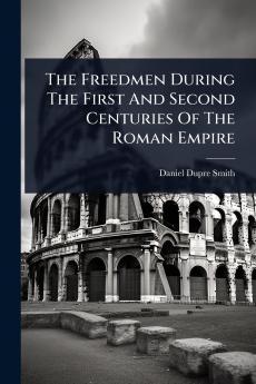Freedmen During The First And Second Centuries Of The Roman Empire