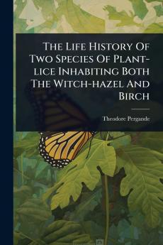 Life History Of Two Species Of Plant-lice Inhabiting Both The Witch-hazel And Birch