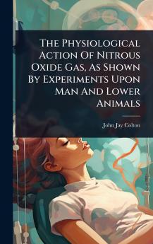 Physiological Action Of Nitrous Oxide Gas As Shown By Experiments Upon Man And Lower Animals