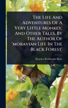 Life And Adventures Of A Very Little Monkey And Other Tales By The Author Of 'moravian Life In The Black Forest'