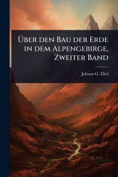 Ã&#156;ber den Bau der Erde in dem Alpengebirge Zweiter Band