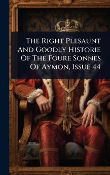 Right Plesaunt And Goodly Historie Of The Foure Sonnes Of Aymon Issue 44
