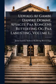 Udvalg Af Gambe Danske Domme Afsagte Paa Kongens Retterting Og Paa Landsting Volume 1...