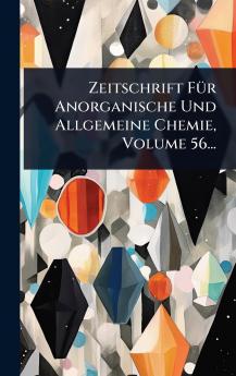 Zeitschrift FÃ1/4r Anorganische Und Allgemeine Chemie Volume 56...