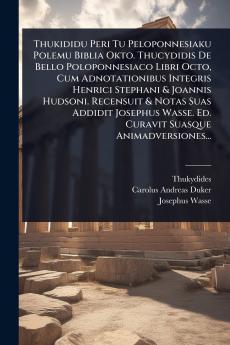 Thukididu Peri Tu Peloponnesiaku Polemu Biblia Okto. Thucydidis De Bello Poloponnesiaco Libri Octo Cum Adnotationibus Integris Henrici Stephani & Joannis Hudsoni. Recensuit & Notas Suas Addidit Josephus Wasse. Ed. Curavit Suasque Animadversiones...