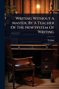 Writing Without A Master By A Teacher Of The New System Of Writing