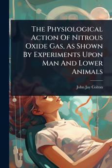 Physiological Action Of Nitrous Oxide Gas As Shown By Experiments Upon Man And Lower Animals
