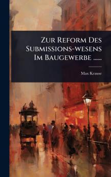 Zur Reform Des Submissions-wesens Im Baugewerbe ......