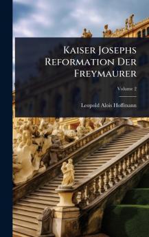 Kaiser Josephs Reformation Der Freymaurer