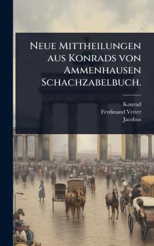 Neue Mittheilungen aus Konrads von Ammenhausen Schachzabelbuch.