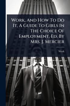 Work And How To Do It A Guide To Girls In The Choice Of Employment Ed. By Mrs. J. Mercier