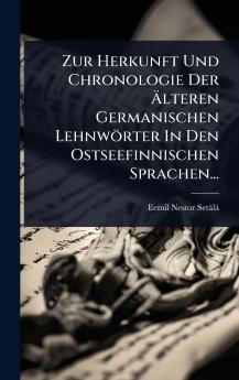 Zur Herkunft Und Chronologie Der Ã&#132;lteren Germanischen Lehnwörter In Den Ostseefinnischen Sprachen...