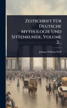 Zeitschrift FÃ1/4r Deutsche Mythologie Und Sittenkunde Volume 2...