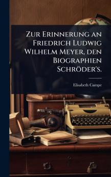 Zur Erinnerung an Friedrich Ludwig Wilhelm Meyer den Biographien Schröder's.