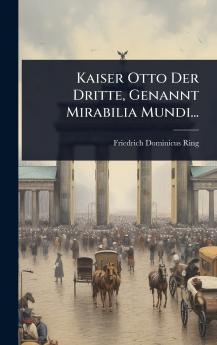 Kaiser Otto Der Dritte Genannt Mirabilia Mundi...