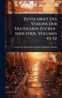 Zeitschrift Des Vereins Der Deutschen Zucker-industrie Volumes 43-52