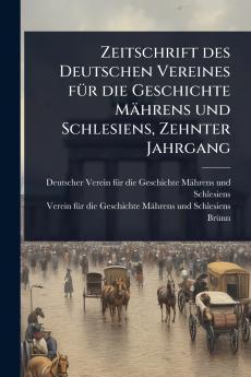 Zeitschrift des Deutschen Vereines fÃ1/4r die Geschichte Mährens und Schlesiens Zehnter Jahrgang
