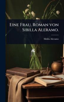 Eine Frau. Roman von Sibilla Aleramo.