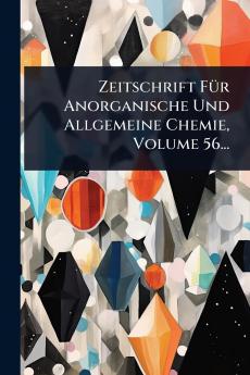 Zeitschrift FÃ1/4r Anorganische Und Allgemeine Chemie Volume 56...