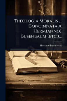 Theologia Moralis ... Concinnata A Herm(anno) Busenbaum (etc.)...