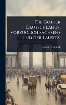 Götter Deutschlands vorzÃ1/4glich Sachsens und der Lausitz.