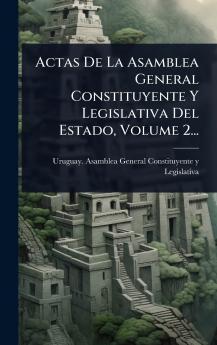 Actas De La Asamblea General Constituyente Y Legislativa Del Estado Volume 2...