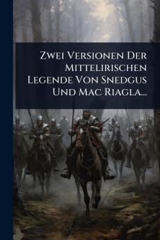Zwei Versionen Der Mittelirischen Legende Von Snedgus Und Mac Riagla...