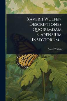 Xaverii Wulfen Descriptiones Quorumdam Capensium Insectorum...