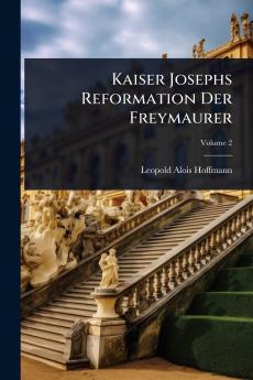 Kaiser Josephs Reformation Der Freymaurer