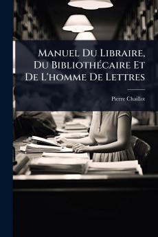 Manuel Du Libraire Du BibliothÃ(c)caire Et De L'homme De Lettres