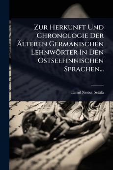 Zur Herkunft Und Chronologie Der Ã&#132;lteren Germanischen Lehnwörter In Den Ostseefinnischen Sprachen...