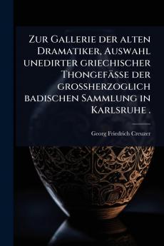 Zur Gallerie der alten Dramatiker Auswahl unedirter griechischer Thongefässe der grossherzoglich badischen Sammlung in Karlsruhe .