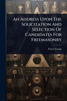 Address Upon The Solicitation And Selection Of Candidates For Freemasonry