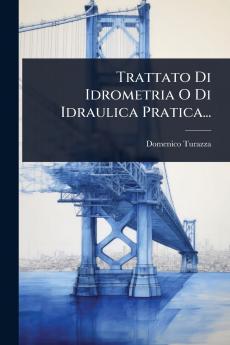 Trattato Di Idrometria O Di Idraulica Pratica...
