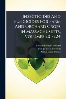 Insecticides And Fungicides For Farm And Orchard Crops In Massachusetts Volumes 201-224