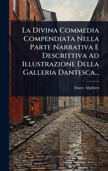 Divina Commedia Compendiata Nella Parte Narrativa E Descrittiva Ad Illustrazione Della Galleria Dantesca...