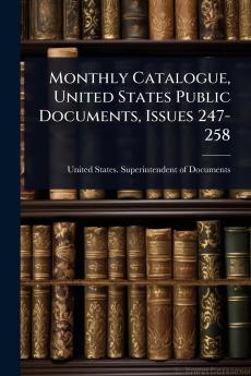 Monthly Catalogue United States Public Documents Issues 247-258
