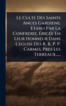 Culte Des Saints Anges Gardiens. Etabli Par La Confrerie Ã&#137;rigÃ(c)e En Leur Honneur Dans L'eglise Des R. R. P. P. Carmes Pres Les Terreaux......